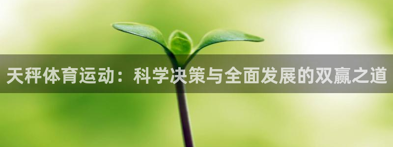 oety欧亿：天秤体育运动：科学决策与全面发展的双赢之道