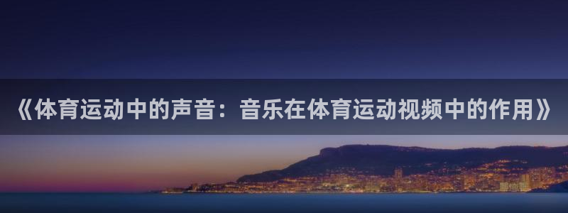 oety欧亿：《体育运动中的声音：音乐在体育运动视频中的作用》
